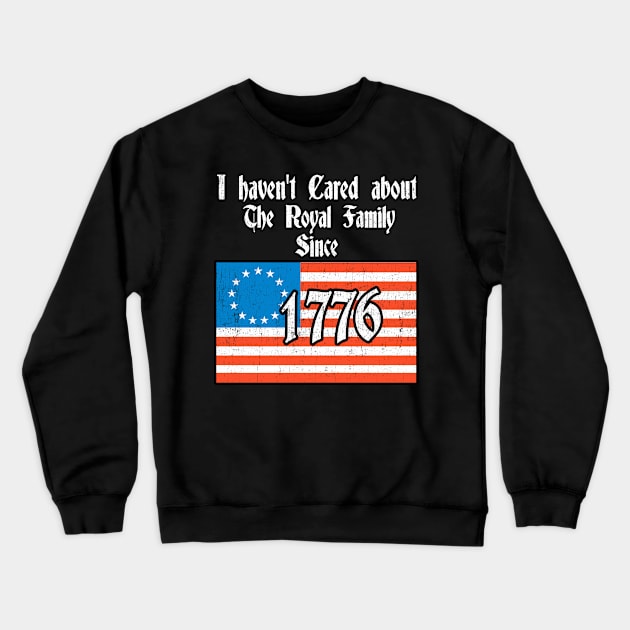 I Haven't Cared About The Royal Family since 1776 Funny Crewneck Sweatshirt by Kdeal12